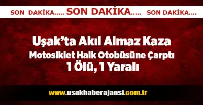 Uşak’ta Motosiklet Halk Otobüsüne Çarptı 1 Ölü, 1 Yaralı